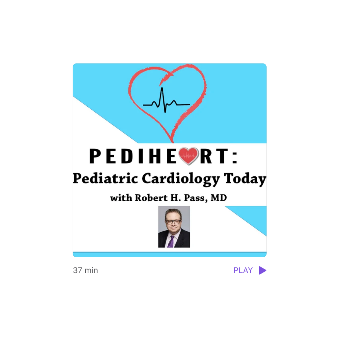 PediHeart Pediatric Cardiology Today Podcast with Rober H Pass, MD